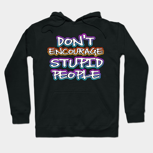 Dont Encourage Stupid People Hoodie by Shawnsonart